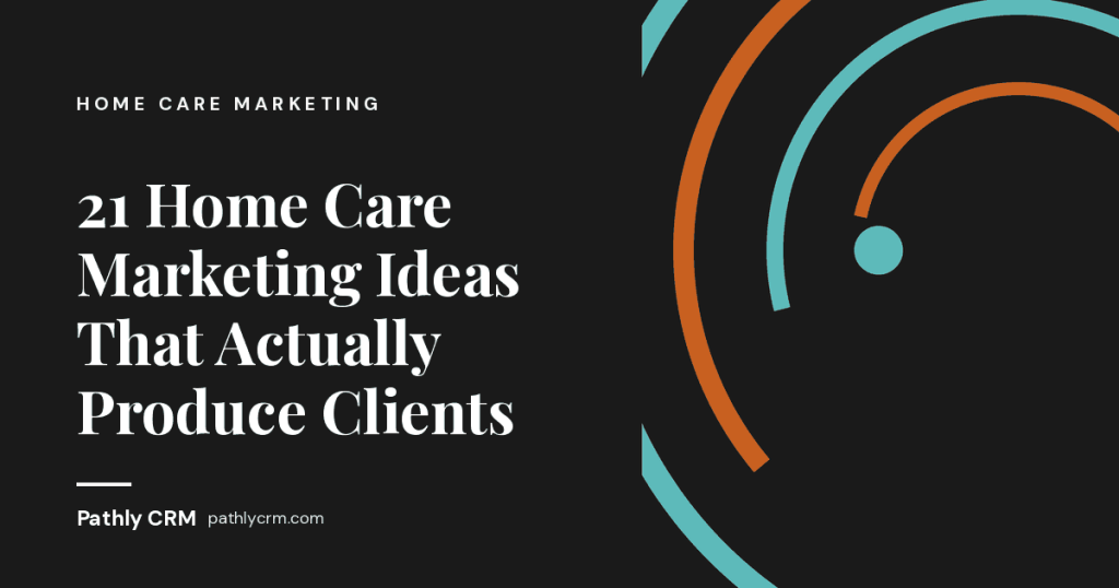 21 Home Care Marketing Ideas That Actually Produce Clients