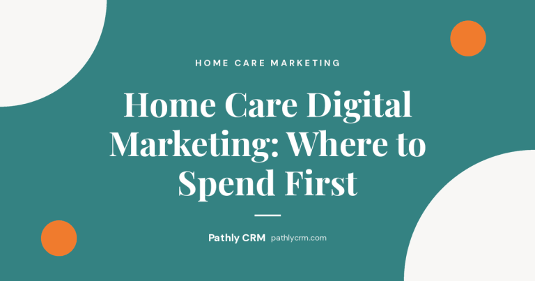 Home Care Digital Marketing: Where to Spend First