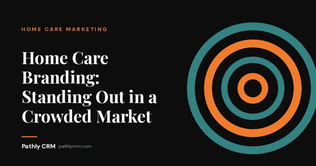Home Care Branding: Standing Out in a Crowded Market